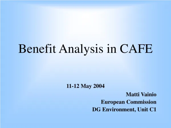 Benefit Analysis in CAFE 11-12 May 2004 Matti Vainio European Commission DG Environment, Unit C1