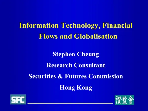 Information Technology, Financial Flows and Globalisation Stephen Cheung Research Consultant Securities Futures Commi