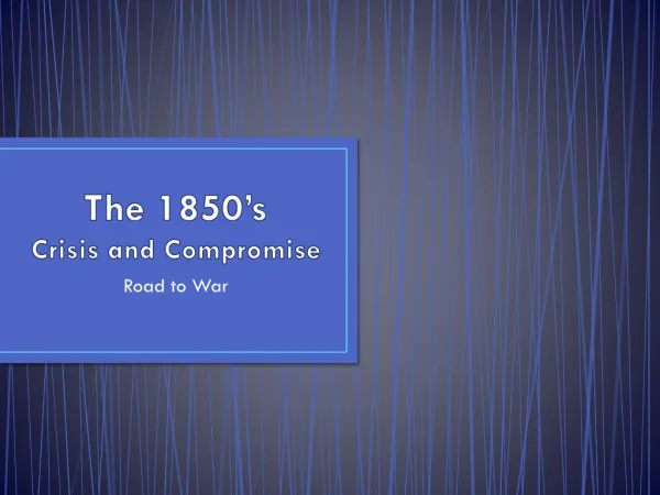 The 1850’s Crisis and Compromise