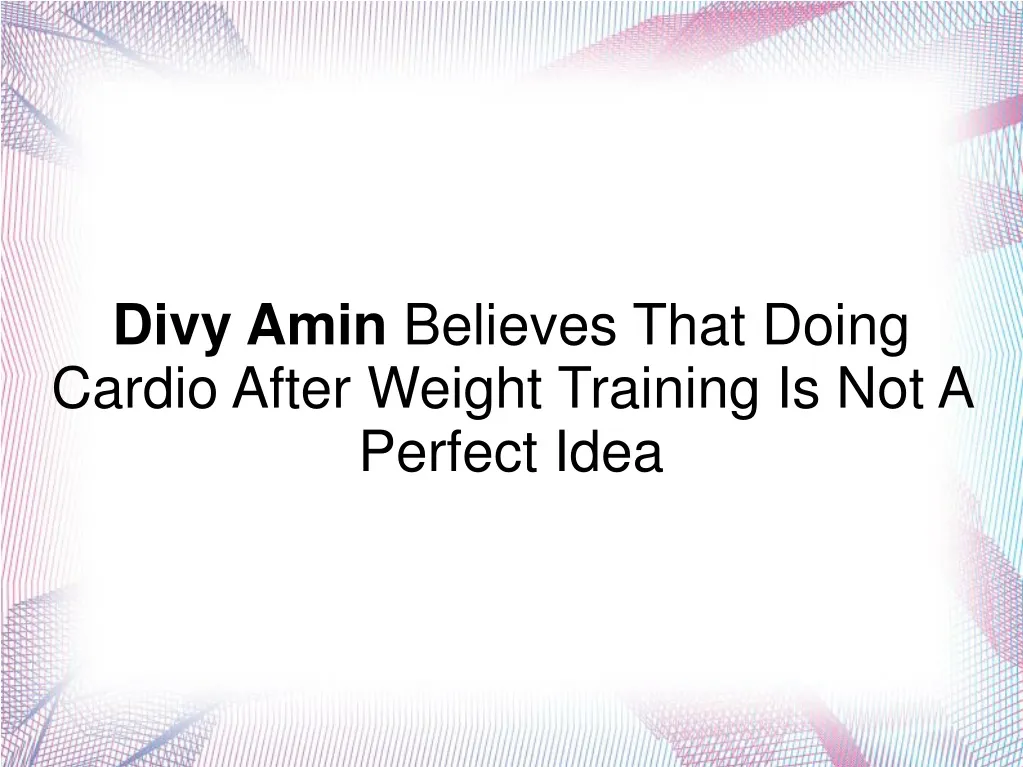 divy amin believes that doing cardio after weight
