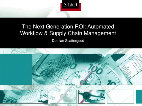 The Next Generation ROI: Automated Workflow &amp; Supply Chain Management Damian Scattergood