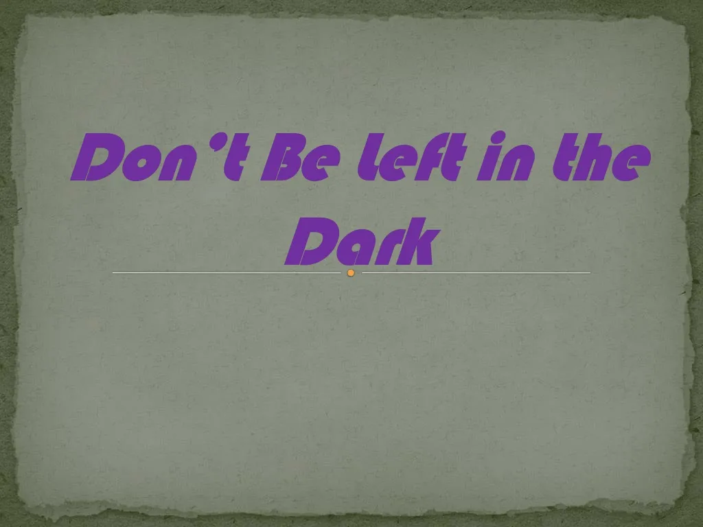 don t be left in the dark
