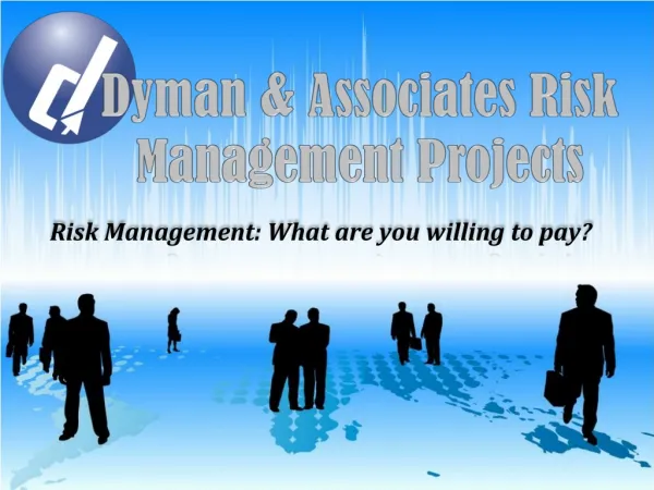Dyman & Associates Risk Management Projects: What are you wi