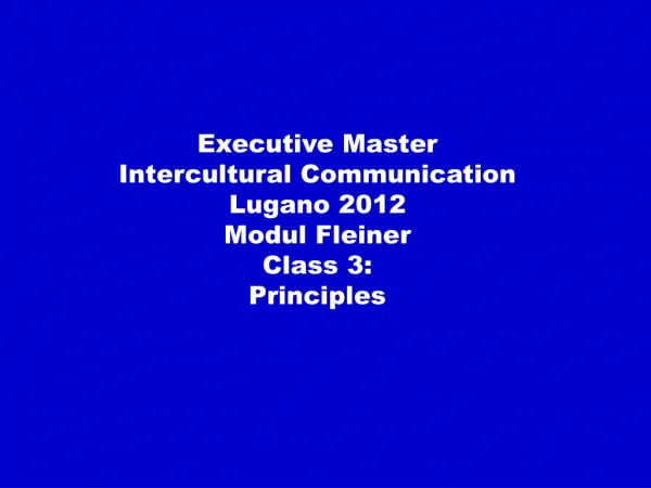Executive Master Intercultural Communication Lugano 2012 Modul Fleiner Class 3: Principles