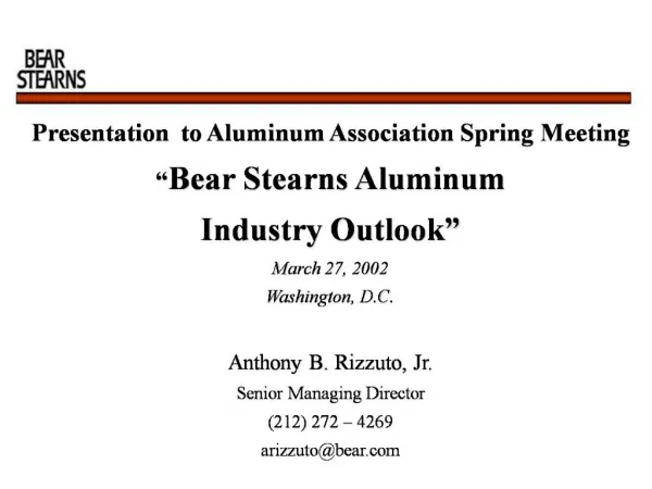 Presentation to Aluminum Association Spring Meeting Bear Stearns Aluminum Industry Outlook March 27, 2002 Washingto
