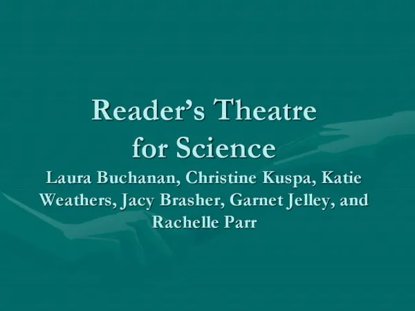Reader s Theatre for Science Laura Buchanan, Christine Kuspa, Katie Weathers, Jacy Brasher, Garnet Jelley, and Rachelle