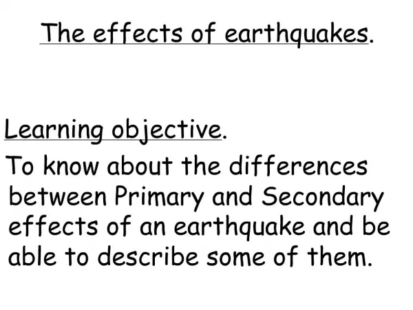 Learning objective. To know about the differences between Primary and Secondary effects of an earthquake and be able to