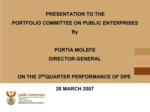 PRESENTATION TO THE PORTFOLIO COMMITTEE ON PUBLIC ENTERPRISES By PORTIA MOLEFE DIRECTOR-GENERAL ON THE 3RD QUARTER P