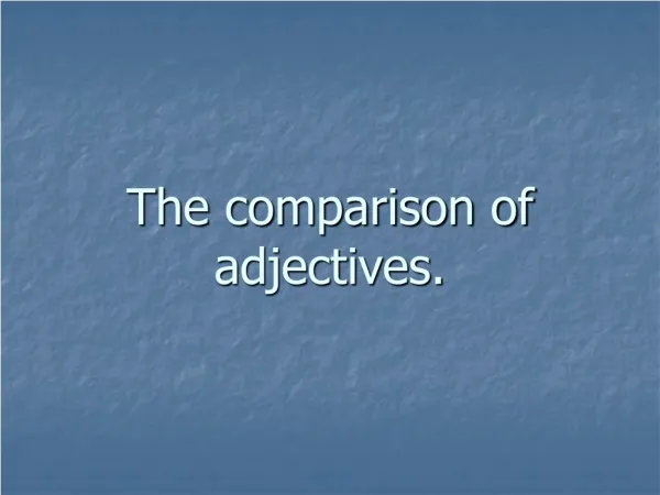 The comparison of adjectives.