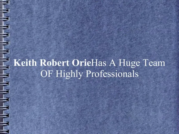 Keith Robert Orie Has A Huge Team OF Highly Professionals