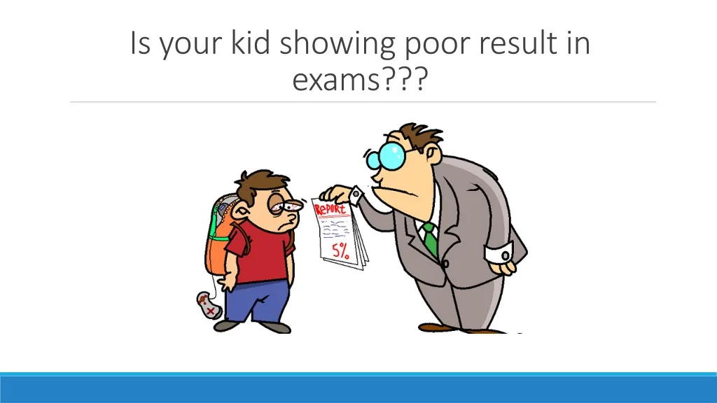 is your kid showing poor result in exams
