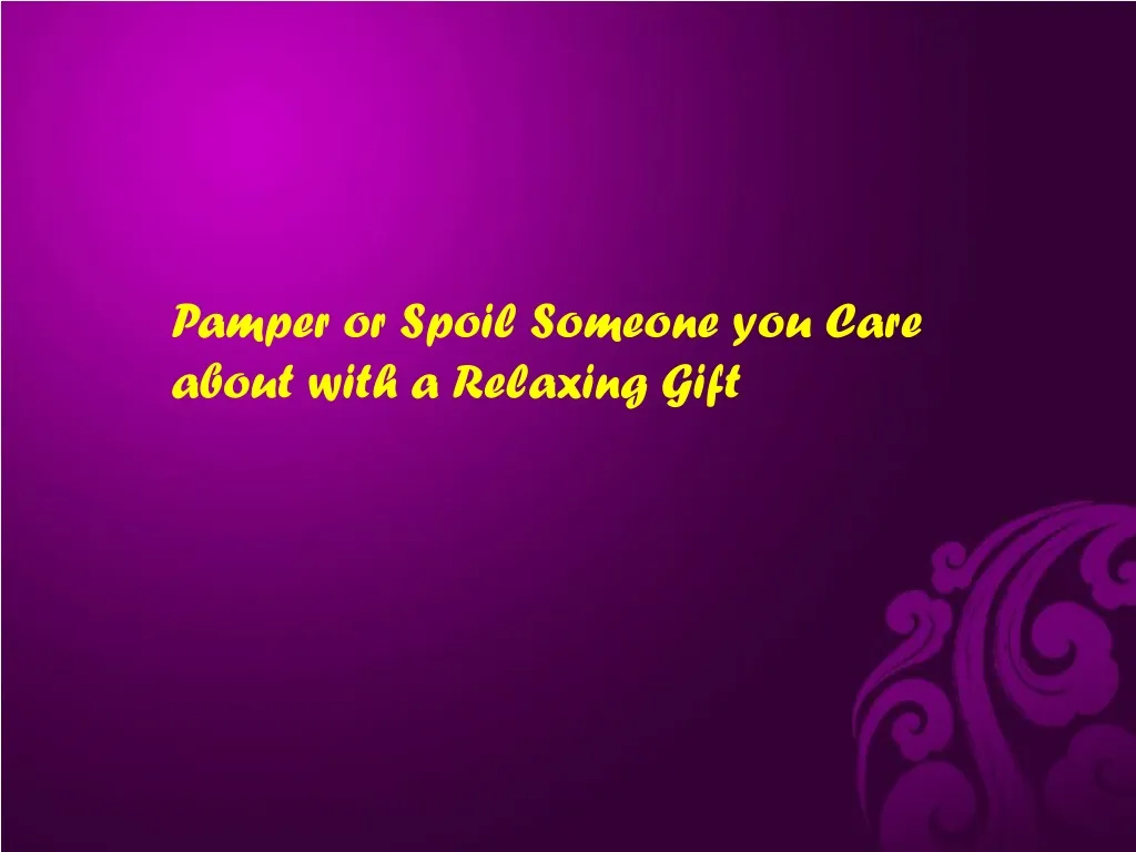 pamper or spoil someone you care about with