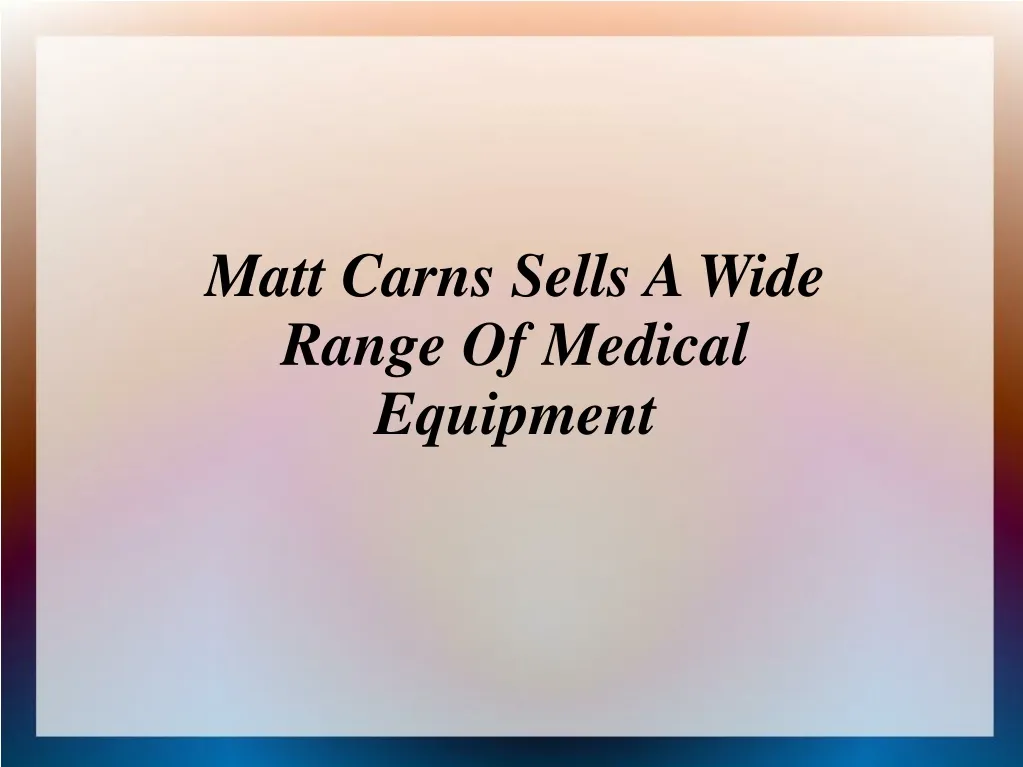 matt carns sells a wide range of medical equipment