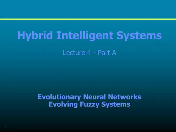 Hybrid Intelligent Systems Lecture 4 - Part A Evolutionary Neural Networks Evolving Fuzzy Systems
