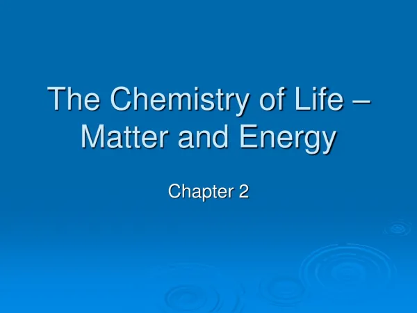 The Chemistry of Life – Matter and Energy