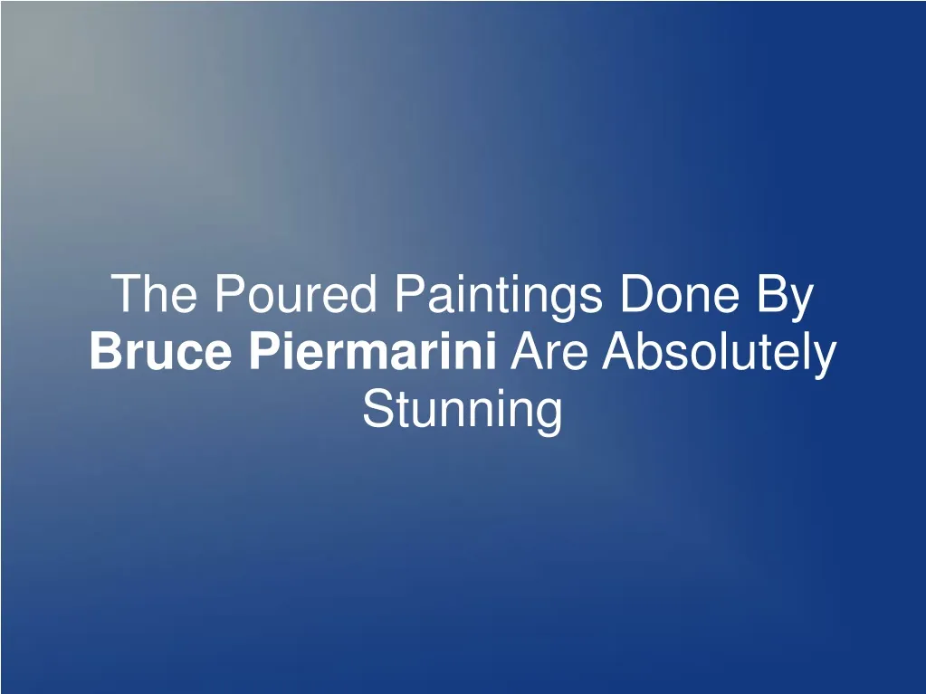 the poured paintings done by bruce piermarini