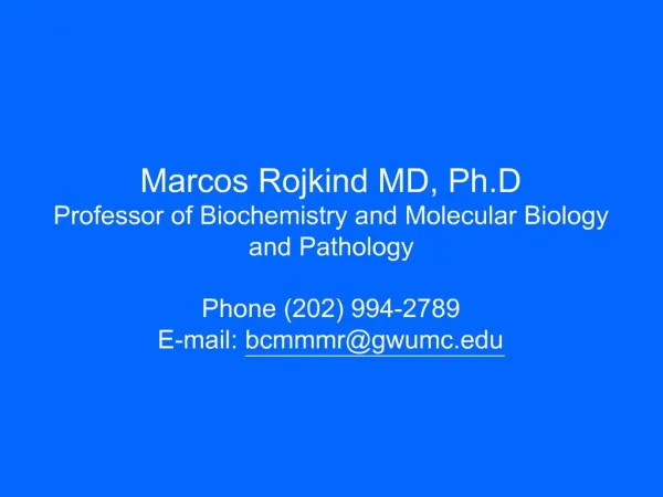 Marcos Rojkind MD, Ph.D Professor of Biochemistry and Molecular Biology and Pathology Phone 202 994-2789 E-mail: bcmmmr