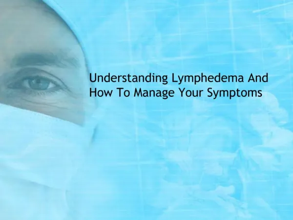Understanding Lymphedema And How To Manage Your Symptoms