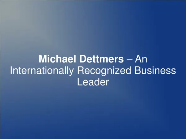 Michael Dettmers– Internationally Recognized Business Leader