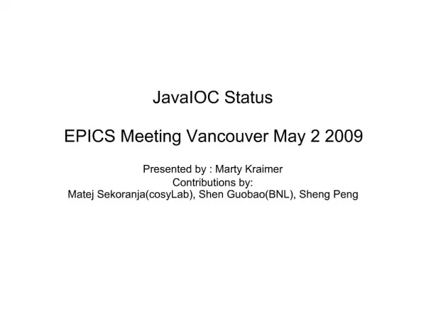 JavaIOC Status EPICS Meeting Vancouver May 2 2009 Presented by : Marty Kraimer Contributions by: Matej SekoranjacosyLa