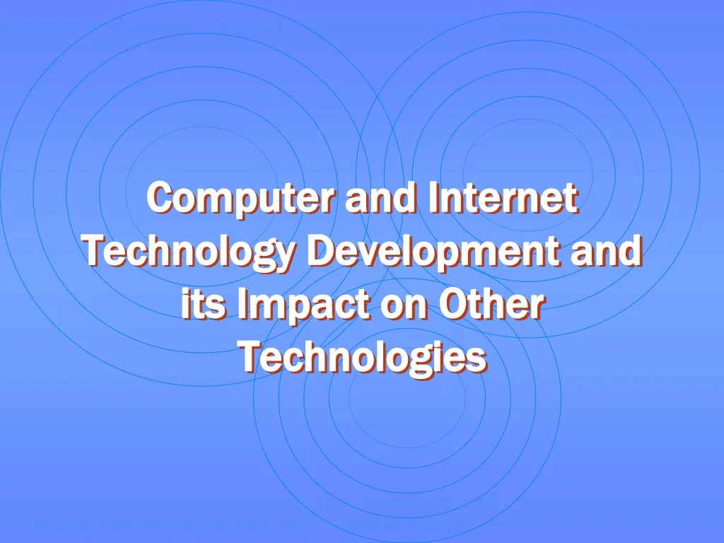 computer and internet technology development and its impact on other technologies