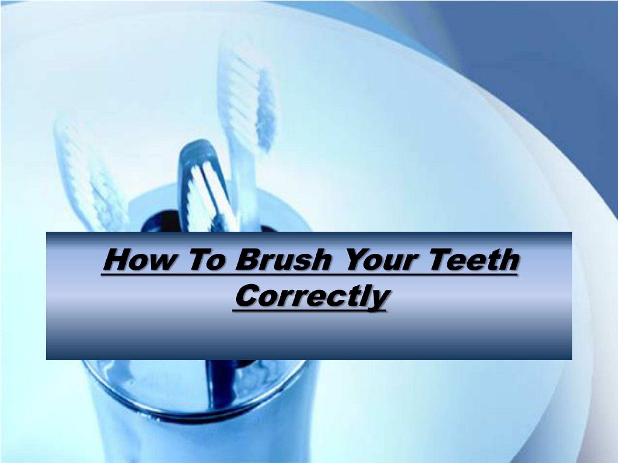 PPT - How To Brush Your Teeth Correctly PowerPoint Presentation, free ...