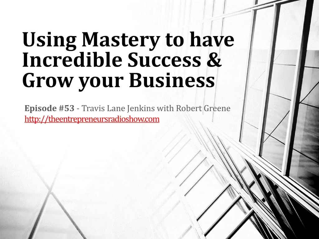 using mastery to have incredible success grow your business