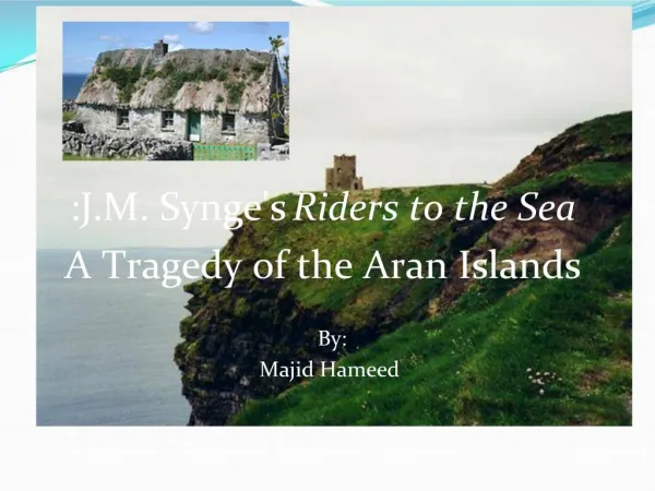 J.M. Synges Riders to the Sea: A Tragedy of the Aran Islands By: Majid Hameed