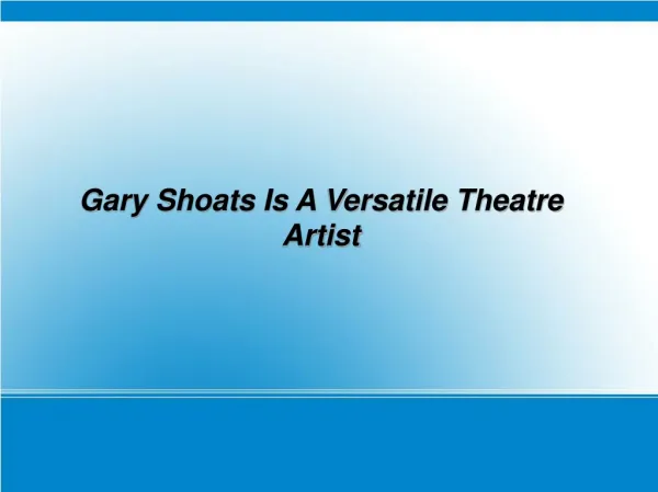 Gary Shoats Is A Versatile Theatre Artist