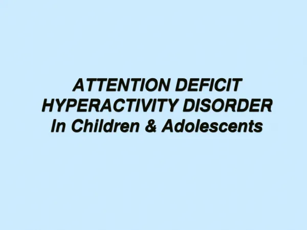ATTENTION DEFICIT HYPERACTIVITY DISORDER In Children &amp; Adolescents