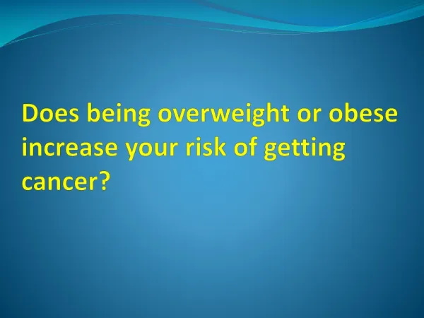 Does being overweight or obese increase your risk of getting