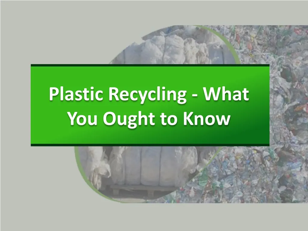 plastic recycling what you ought to know