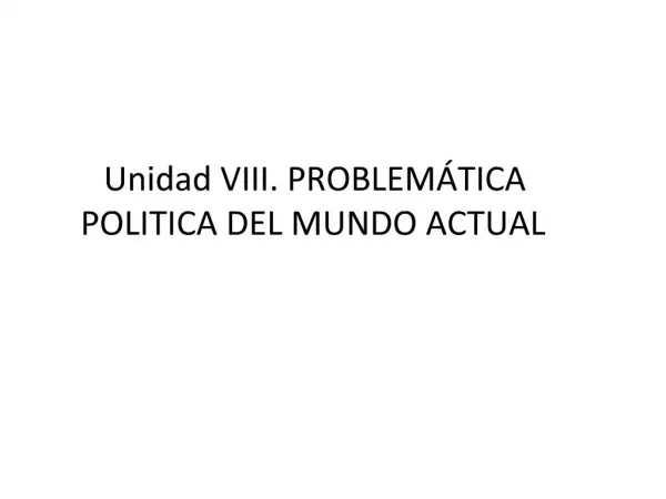 Unidad VIII. PROBLEM TICA POLITICA DEL MUNDO ACTUAL