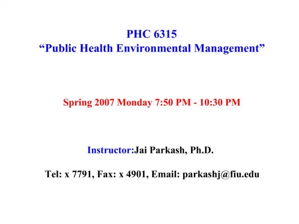 PHC 6315 Public Health Environmental Management Spring 2007 Monday 7:50 PM - 10:30 PM Instructor: Jai Parkas