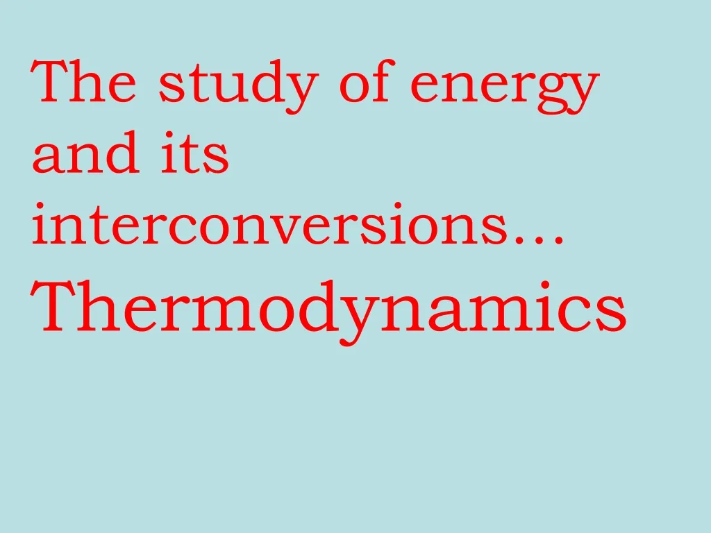 the study of energy and its interconversions