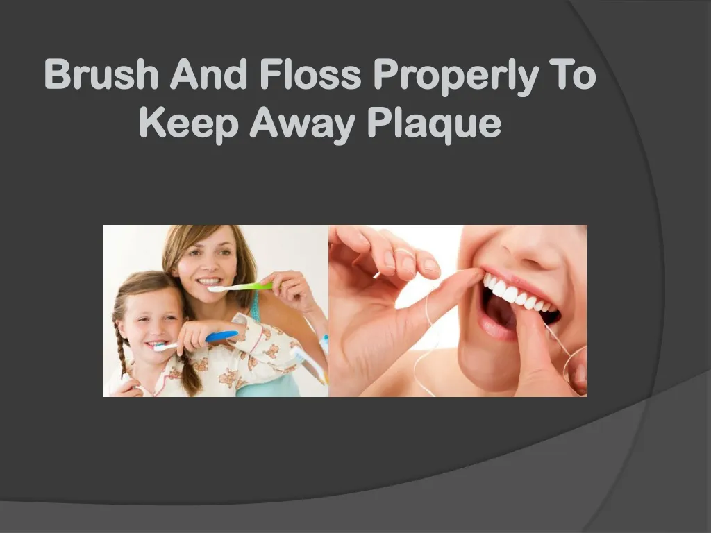 brush and floss properly to keep away plaque