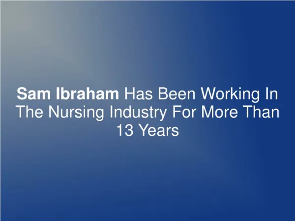 Sam Ibraham Has Been In Nursing Indus. For More Than 13 Yrs.