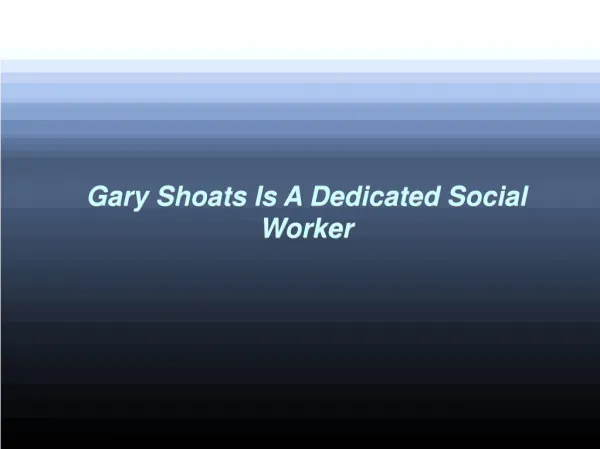 Gary Shoats Is A Dedicated Social Worker