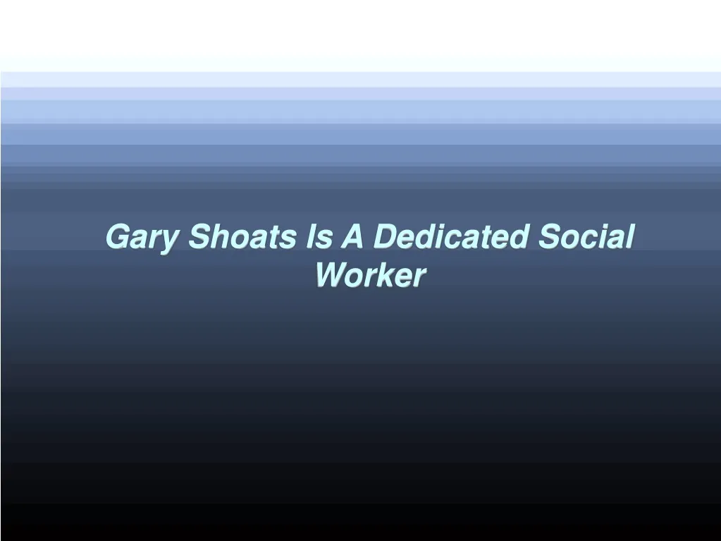 gary shoats is a dedicated social worker