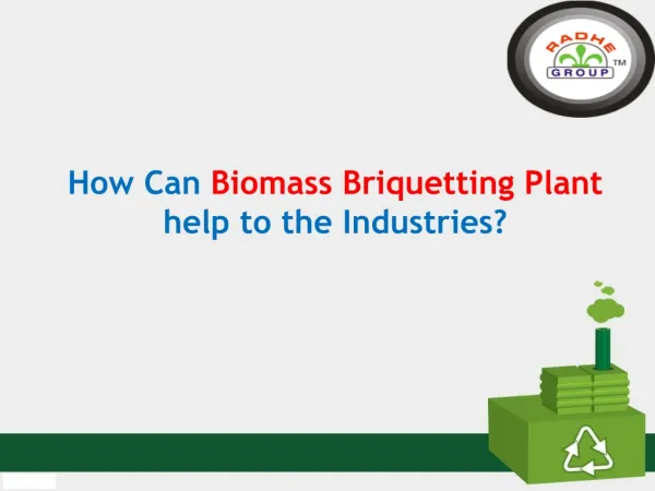 How Can Biomass Briquetting Plant help to the Industries