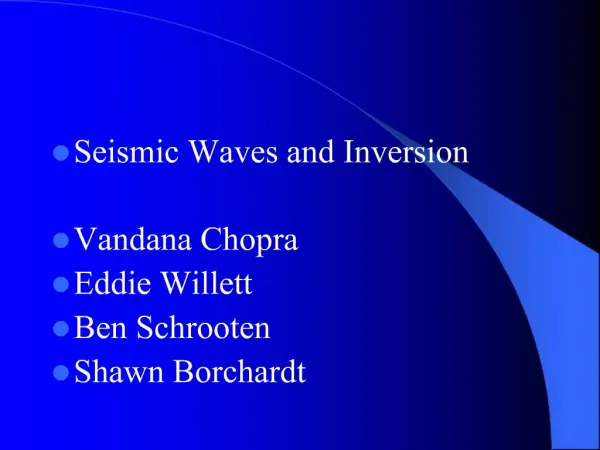 Seismic Waves and Inversion Vandana Chopra Eddie Willett Ben Schrooten Shawn Borchardt