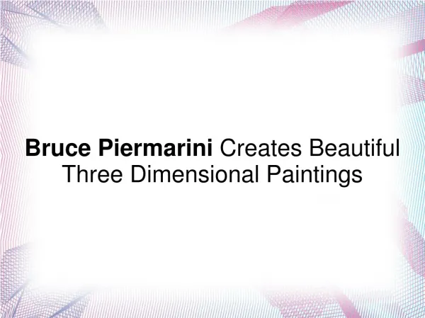 Bruce Piermarini Creates Beautiful 3-D Paintings