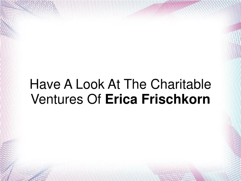 have a look at the charitable ventures of erica
