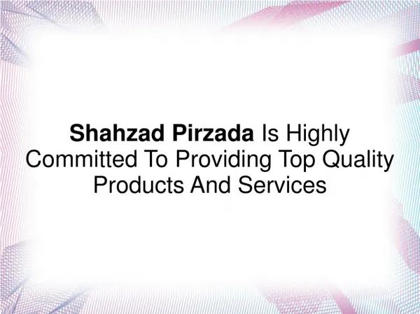 Shahzad Pirzada Is Committed To Providing Quality Products