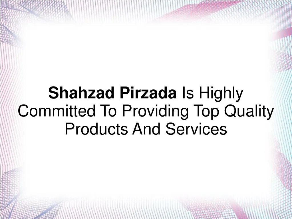 shahzad pirzada is highly committed to providing