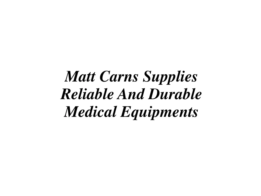 matt carns supplies reliable and durable medical