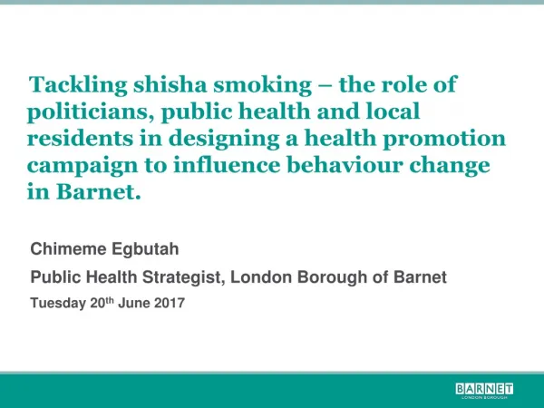 Chimeme Egbutah Public Health Strategist, London Borough of Barnet Tuesday 20 th June 2017