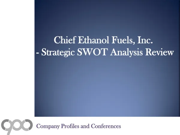 Chief Ethanol Fuels, Inc. - Strategic SWOT Analysis Review