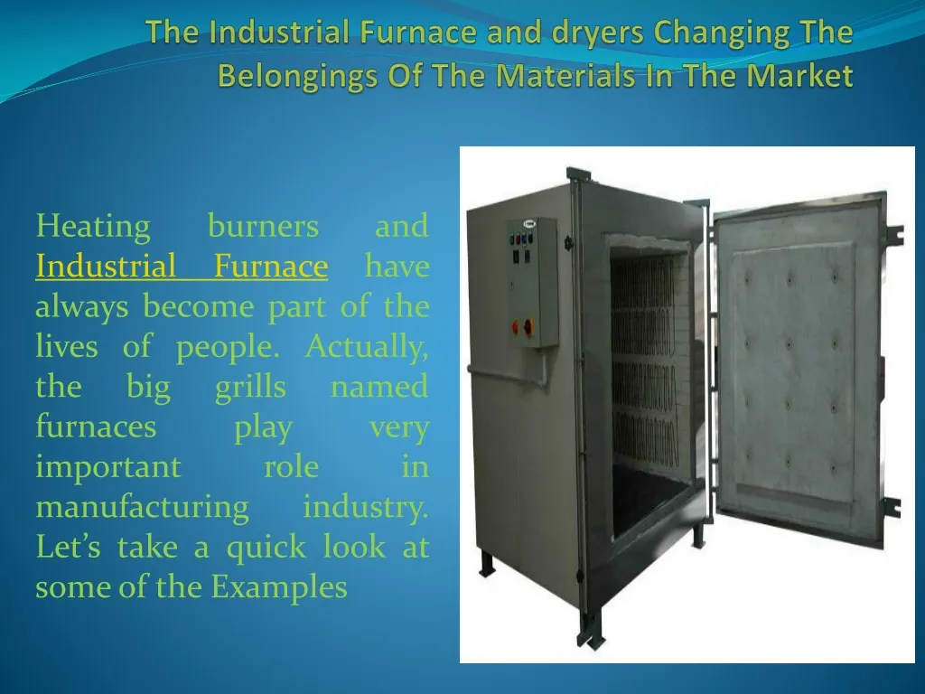 the industrial furnace and dryers changing the belongings of the materials in the market