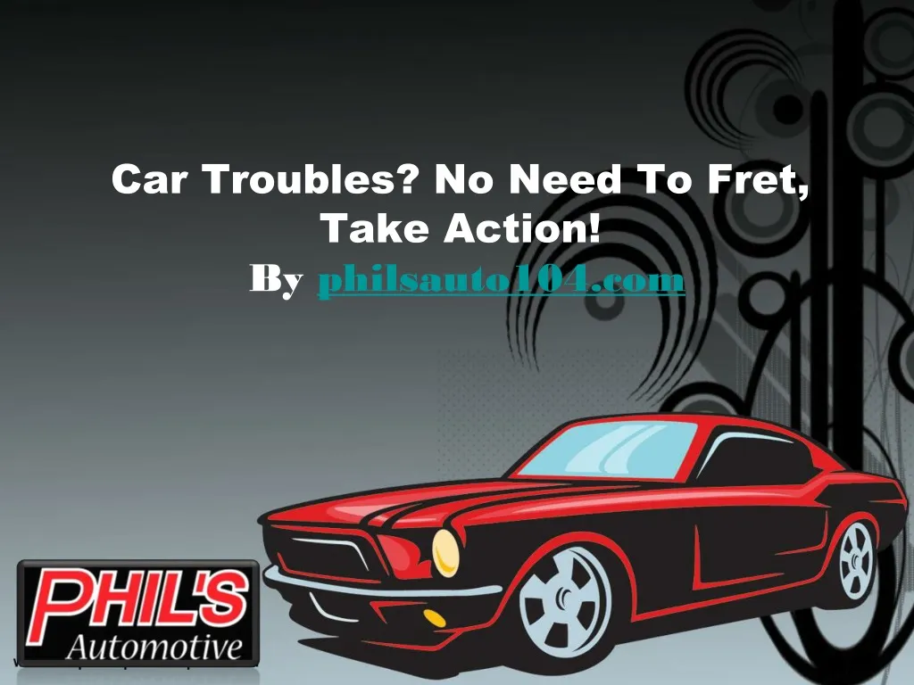 car troubles no need to fret take action by philsauto104 com